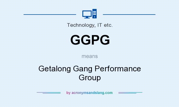 What does GGPG mean? It stands for Getalong Gang Performance Group