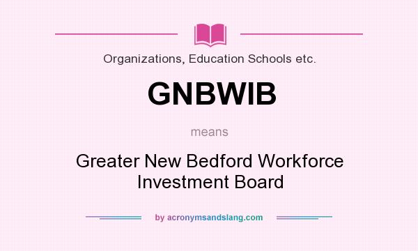 What does GNBWIB mean? It stands for Greater New Bedford Workforce Investment Board