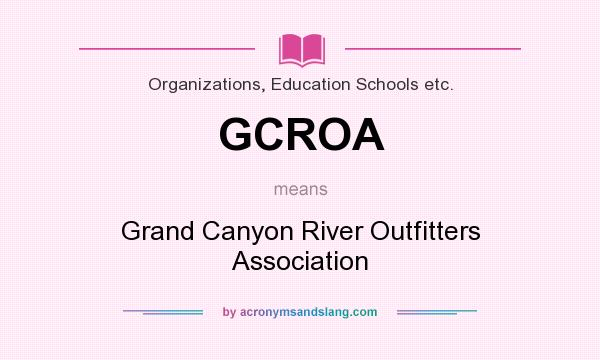 What does GCROA mean? It stands for Grand Canyon River Outfitters Association