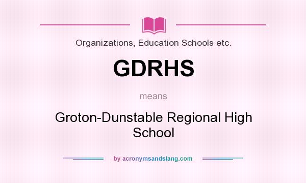 What does GDRHS mean? It stands for Groton-Dunstable Regional High School