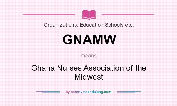 What does GNAMW mean? It stands for Ghana Nurses Association of the Midwest