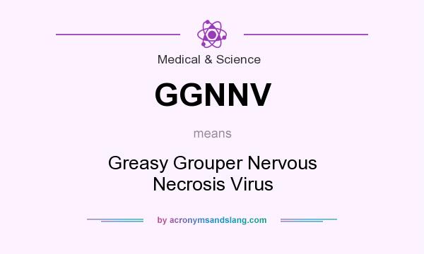 What does GGNNV mean? It stands for Greasy Grouper Nervous Necrosis Virus