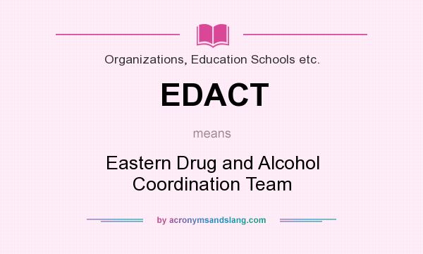 What does EDACT mean? It stands for Eastern Drug and Alcohol Coordination Team