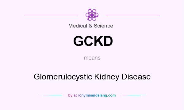 What does GCKD mean? It stands for Glomerulocystic Kidney Disease