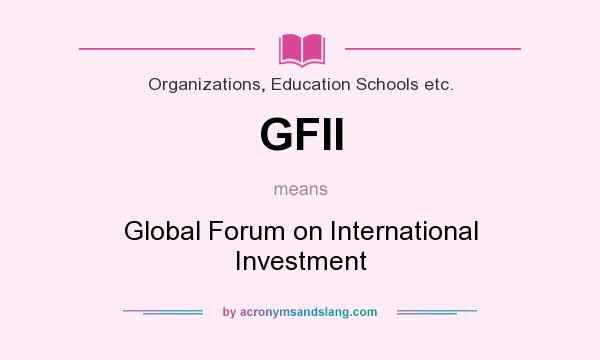 What does GFII mean? It stands for Global Forum on International Investment