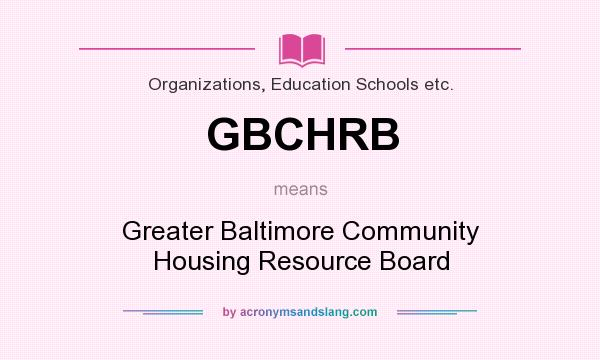 What does GBCHRB mean? It stands for Greater Baltimore Community Housing Resource Board