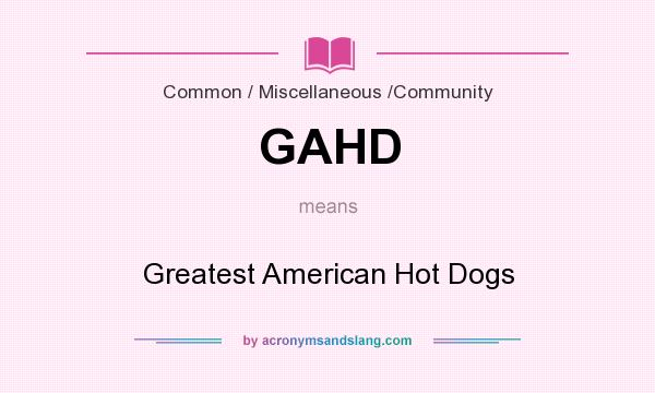 What does GAHD mean? It stands for Greatest American Hot Dogs