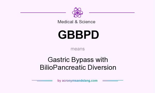 What does GBBPD mean? It stands for Gastric Bypass with BilioPancreatic Diversion