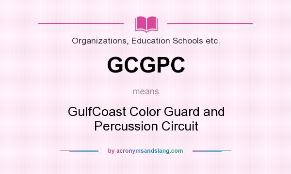 What does GCGPC mean? It stands for GulfCoast Color Guard and Percussion Circuit