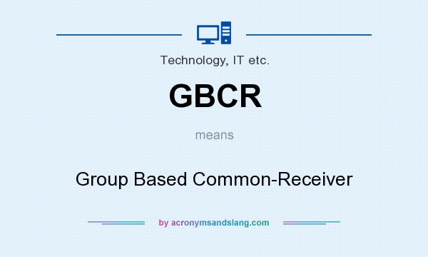 What does GBCR mean? It stands for Group Based Common-Receiver