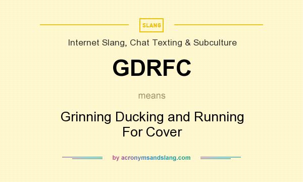 What does GDRFC mean? It stands for Grinning Ducking and Running For Cover