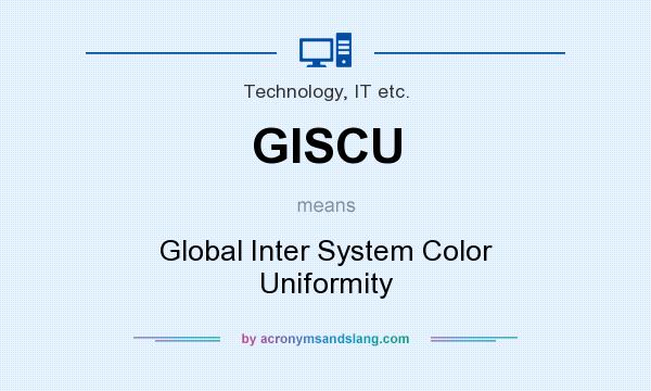 What does GISCU mean? It stands for Global Inter System Color Uniformity