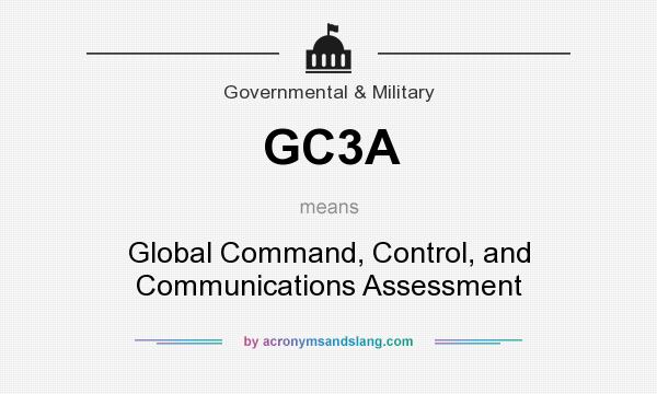 What does GC3A mean? It stands for Global Command, Control, and Communications Assessment