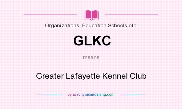 What does GLKC mean? It stands for Greater Lafayette Kennel Club