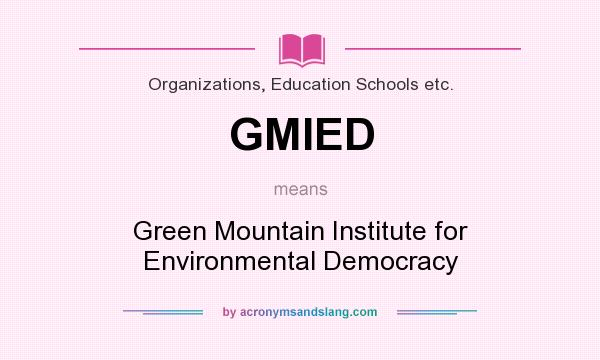 What does GMIED mean? It stands for Green Mountain Institute for Environmental Democracy
