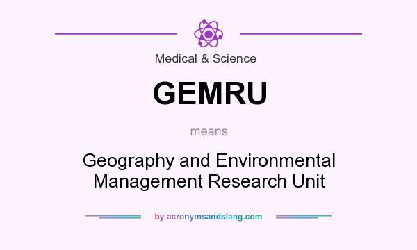 What does GEMRU mean? It stands for Geography and Environmental Management Research Unit