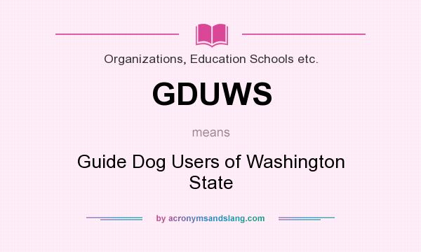 What does GDUWS mean? It stands for Guide Dog Users of Washington State