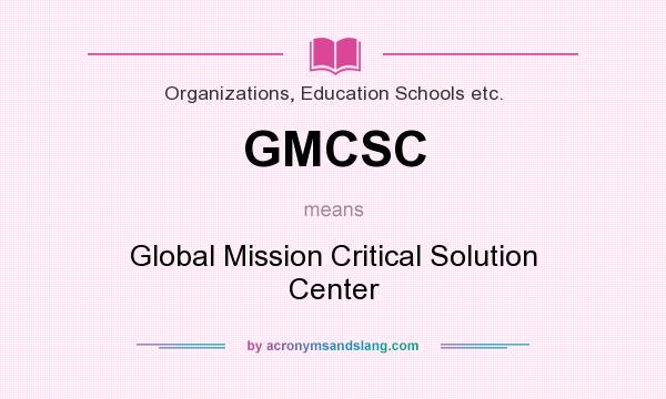 What does GMCSC mean? It stands for Global Mission Critical Solution Center