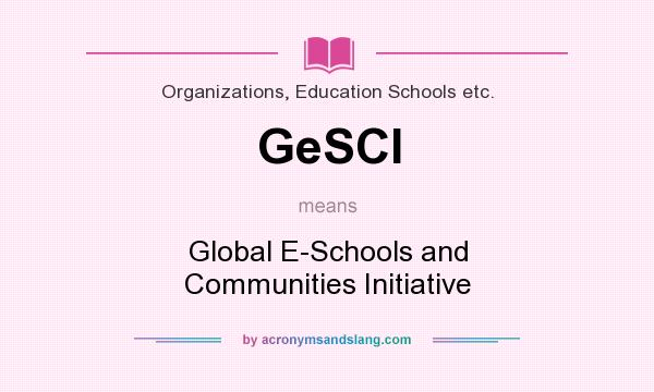 What does GeSCI mean? It stands for Global E-Schools and Communities Initiative