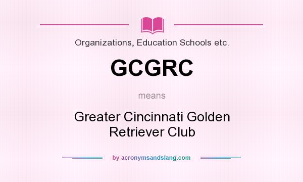 What does GCGRC mean? It stands for Greater Cincinnati Golden Retriever Club