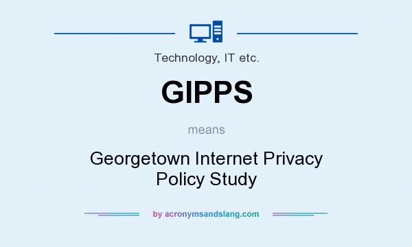 What does GIPPS mean? It stands for Georgetown Internet Privacy Policy Study