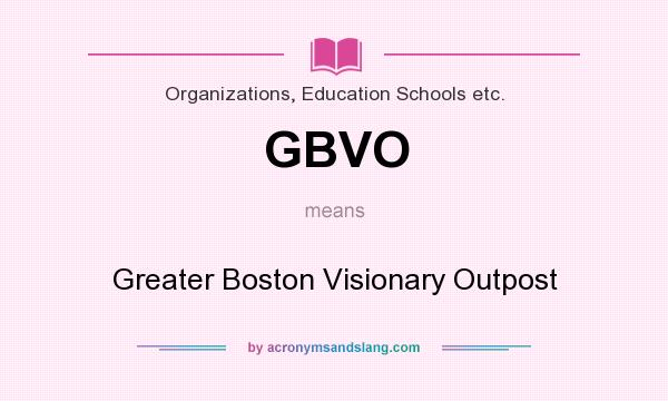 What does GBVO mean? It stands for Greater Boston Visionary Outpost