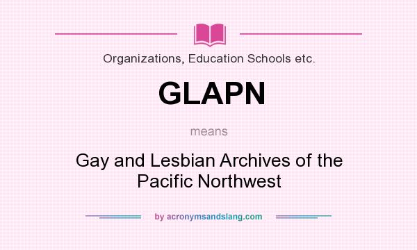 What does GLAPN mean? It stands for Gay and Lesbian Archives of the Pacific Northwest
