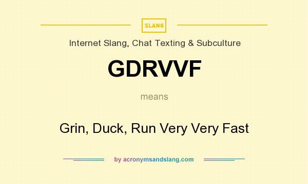 What does GDRVVF mean? It stands for Grin, Duck, Run Very Very Fast