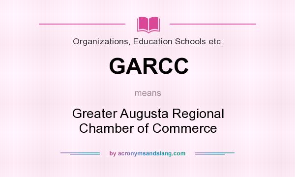 What does GARCC mean? It stands for Greater Augusta Regional Chamber of Commerce