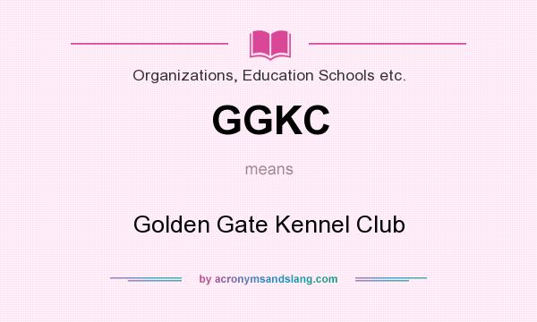 What does GGKC mean? It stands for Golden Gate Kennel Club
