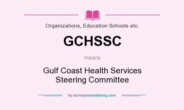 What does GCHSSC mean? It stands for Gulf Coast Health Services Steering Committee
