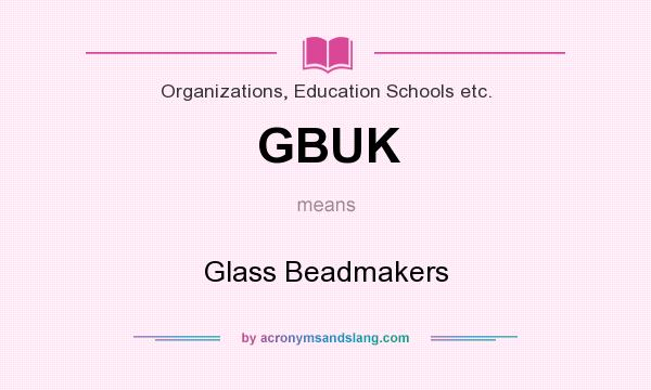 What does GBUK mean? It stands for Glass Beadmakers