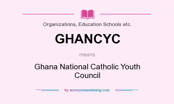 What does GHANCYC mean? It stands for Ghana National Catholic Youth Council
