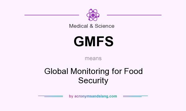 What does GMFS mean? It stands for Global Monitoring for Food Security