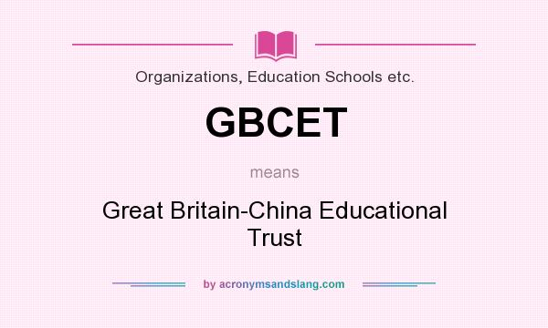 What does GBCET mean? It stands for Great Britain-China Educational Trust