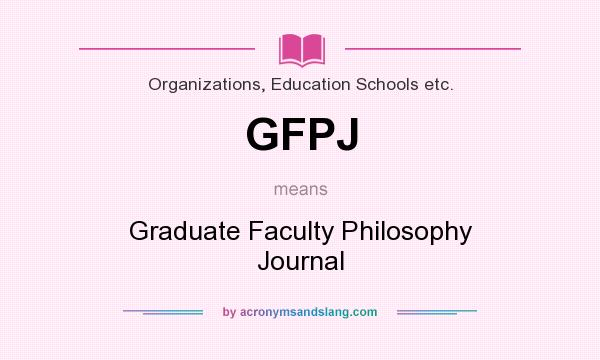 What does GFPJ mean? It stands for Graduate Faculty Philosophy Journal