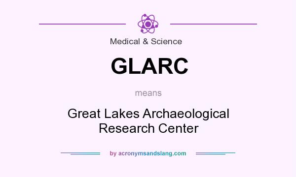 What does GLARC mean? It stands for Great Lakes Archaeological Research Center