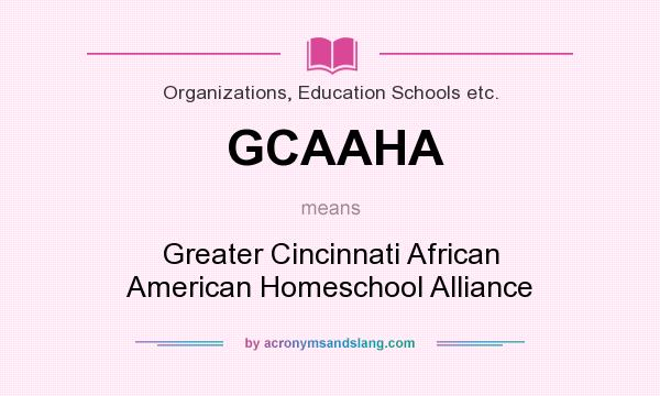 What does GCAAHA mean? It stands for Greater Cincinnati African American Homeschool Alliance