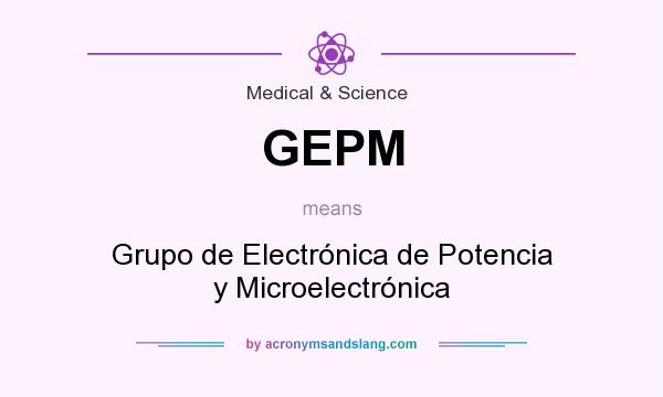 What does GEPM mean? It stands for Grupo de Electrónica de Potencia y Microelectrónica