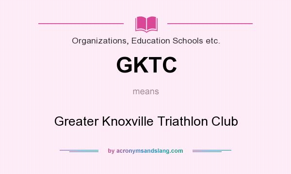 What does GKTC mean? It stands for Greater Knoxville Triathlon Club