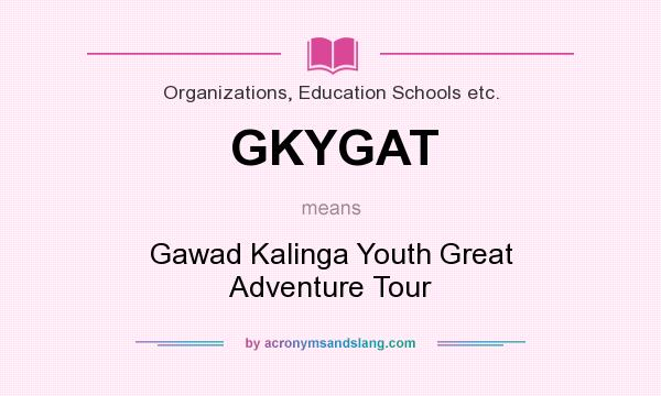 What does GKYGAT mean? It stands for Gawad Kalinga Youth Great Adventure Tour