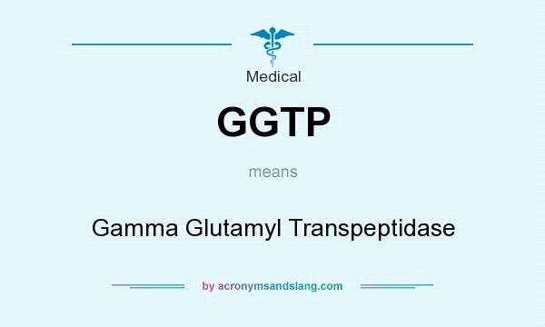 What does GGTP mean? It stands for Gamma Glutamyl Transpeptidase