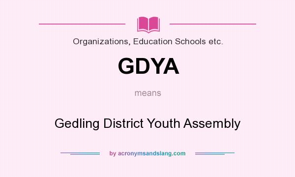 What does GDYA mean? It stands for Gedling District Youth Assembly