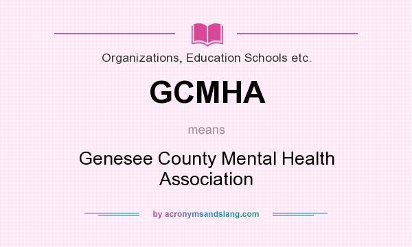 What does GCMHA mean? It stands for Genesee County Mental Health Association