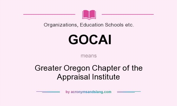 What does GOCAI mean? It stands for Greater Oregon Chapter of the Appraisal Institute