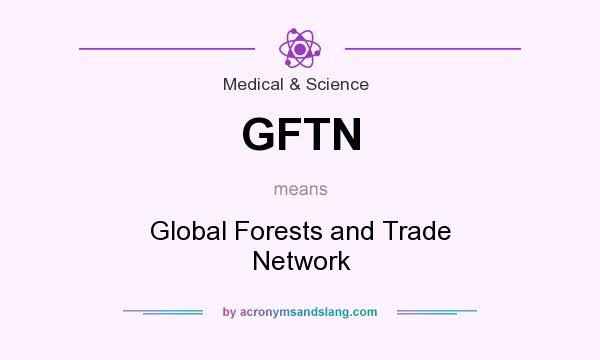 What does GFTN mean? It stands for Global Forests and Trade Network
