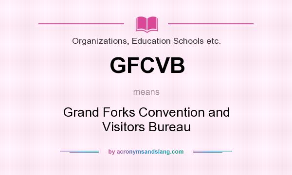 What does GFCVB mean? It stands for Grand Forks Convention and Visitors Bureau