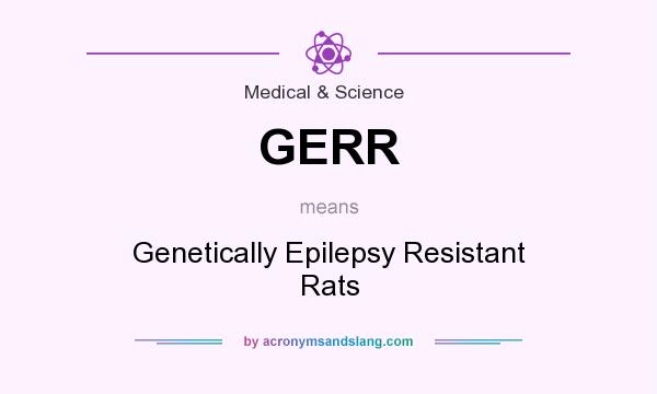 What does GERR mean? It stands for Genetically Epilepsy Resistant Rats