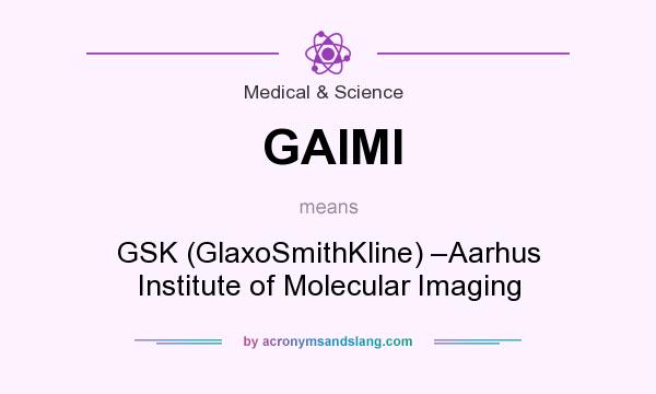 What does GAIMI mean? It stands for GSK (GlaxoSmithKline) –Aarhus Institute of Molecular Imaging