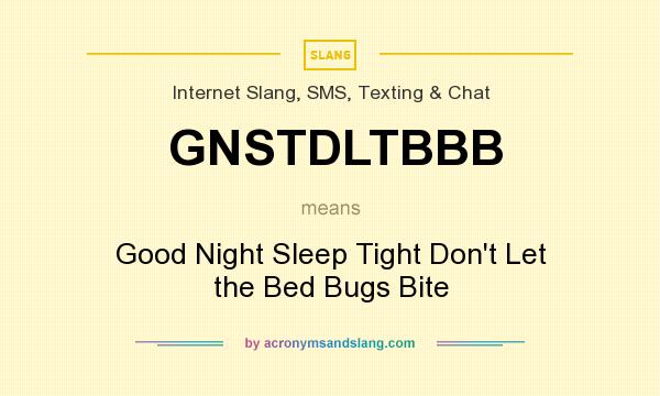 What does GNSTDLTBBB mean? It stands for Good Night Sleep Tight Don`t Let the Bed Bugs Bite